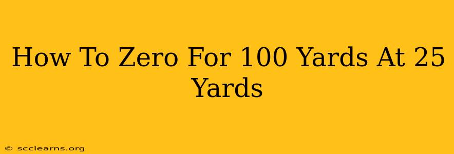 How To Zero For 100 Yards At 25 Yards