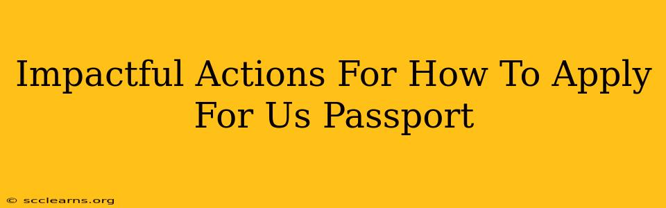 Impactful Actions For How To Apply For Us Passport