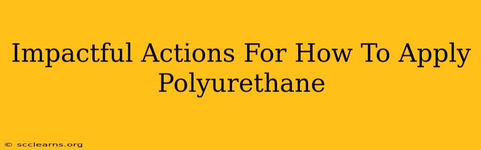 Impactful Actions For How To Apply Polyurethane