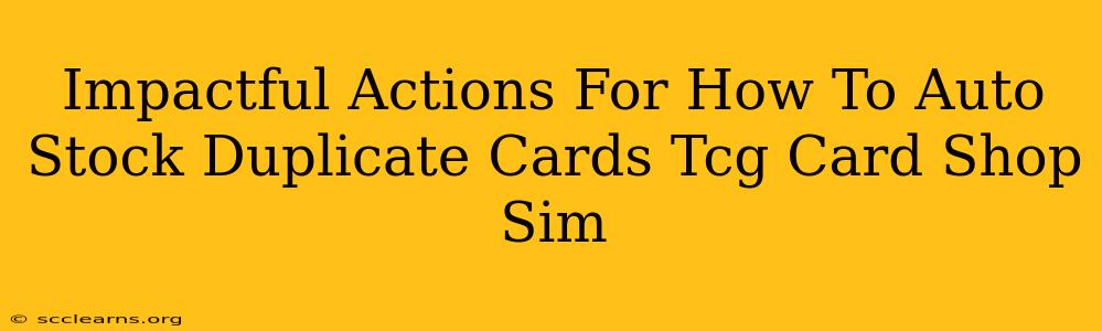 Impactful Actions For How To Auto Stock Duplicate Cards Tcg Card Shop Sim