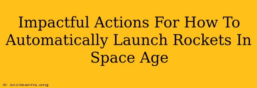 Impactful Actions For How To Automatically Launch Rockets In Space Age