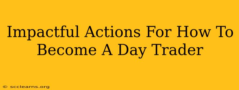 Impactful Actions For How To Become A Day Trader