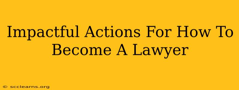 Impactful Actions For How To Become A Lawyer