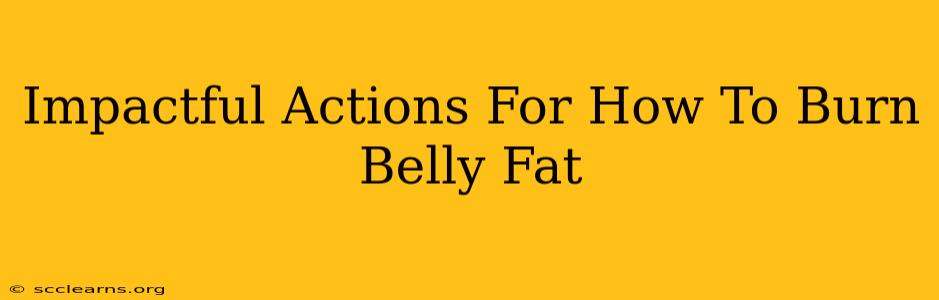 Impactful Actions For How To Burn Belly Fat