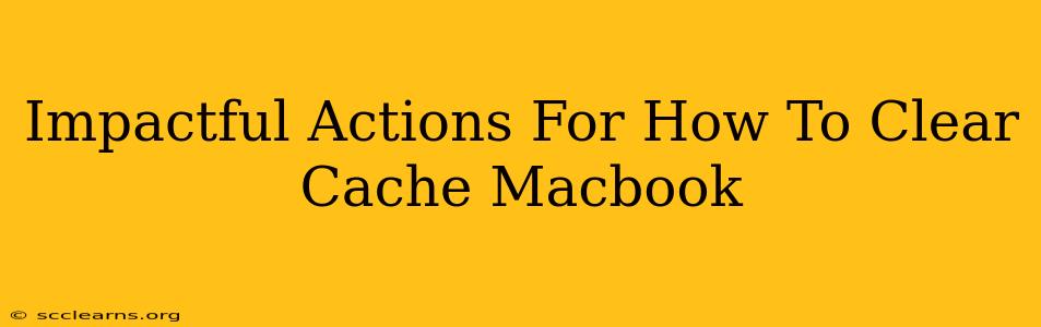 Impactful Actions For How To Clear Cache Macbook