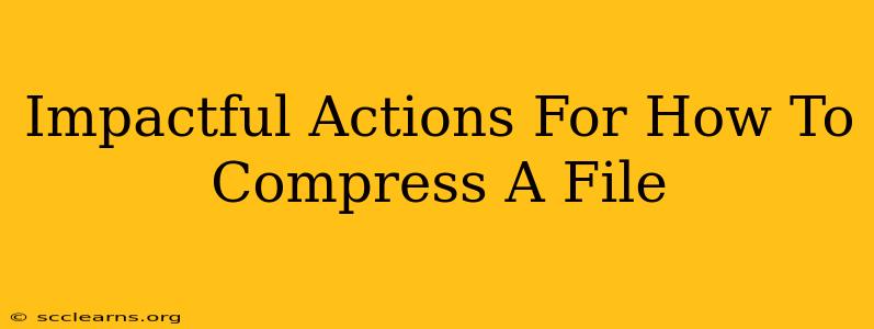 Impactful Actions For How To Compress A File