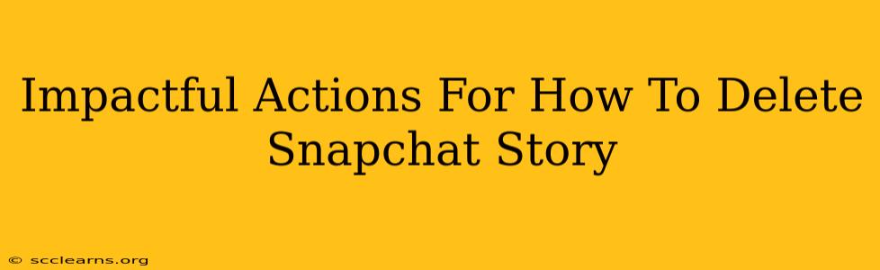 Impactful Actions For How To Delete Snapchat Story