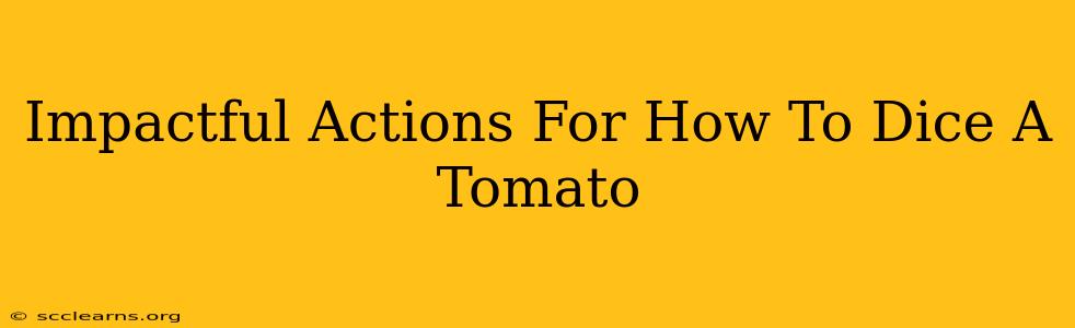 Impactful Actions For How To Dice A Tomato