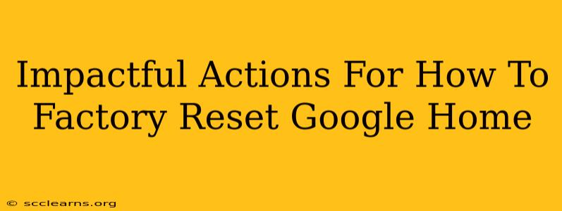 Impactful Actions For How To Factory Reset Google Home