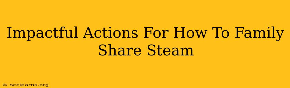 Impactful Actions For How To Family Share Steam