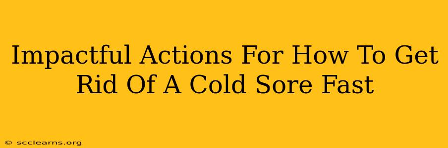 Impactful Actions For How To Get Rid Of A Cold Sore Fast