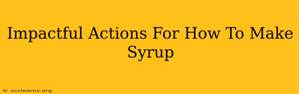 Impactful Actions For How To Make Syrup