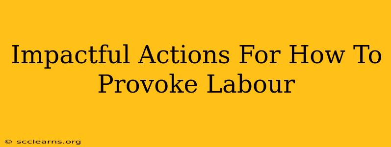 Impactful Actions For How To Provoke Labour