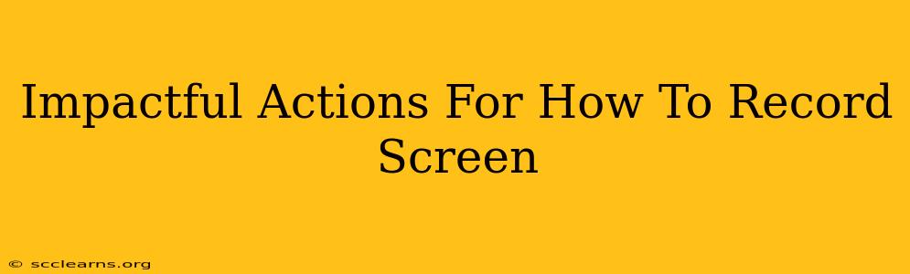 Impactful Actions For How To Record Screen