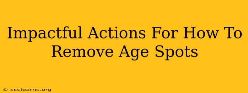 Impactful Actions For How To Remove Age Spots