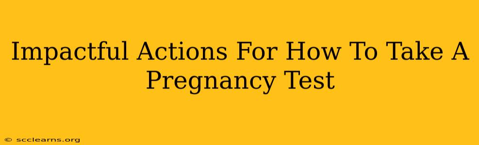 Impactful Actions For How To Take A Pregnancy Test