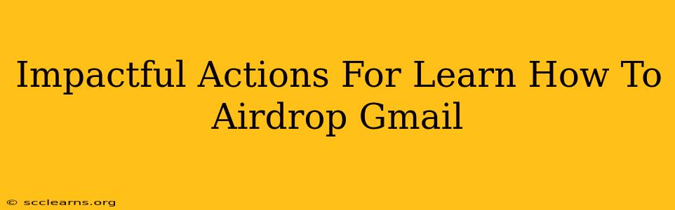 Impactful Actions For Learn How To Airdrop Gmail