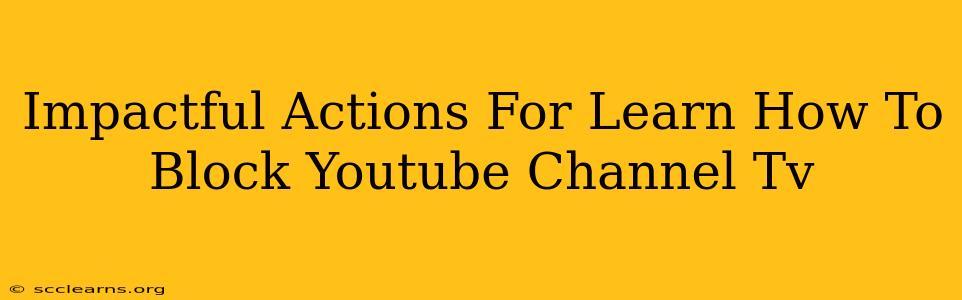 Impactful Actions For Learn How To Block Youtube Channel Tv