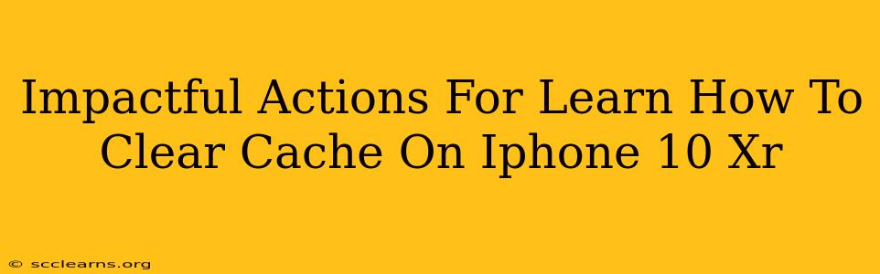 Impactful Actions For Learn How To Clear Cache On Iphone 10 Xr