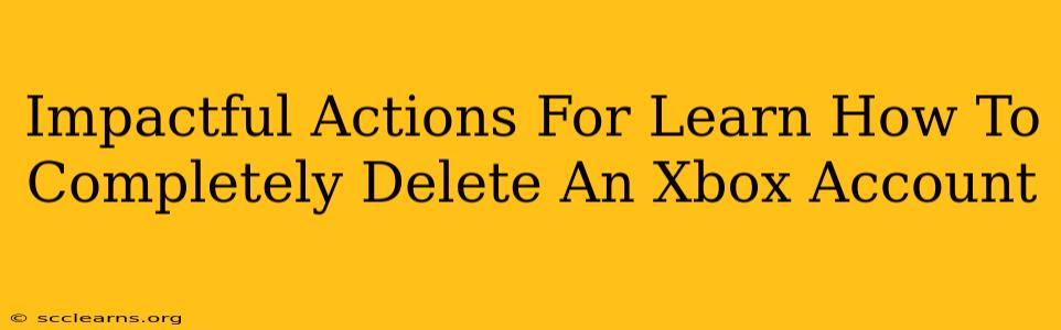 Impactful Actions For Learn How To Completely Delete An Xbox Account