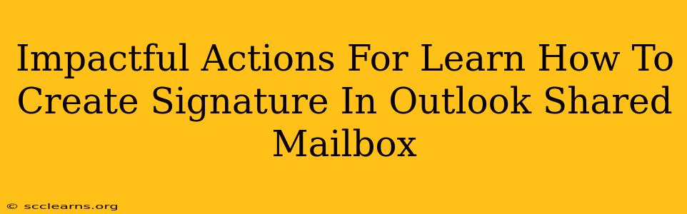 Impactful Actions For Learn How To Create Signature In Outlook Shared Mailbox