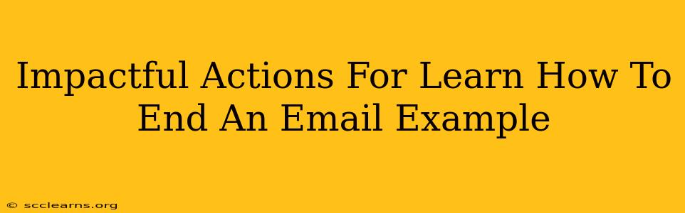 Impactful Actions For Learn How To End An Email Example