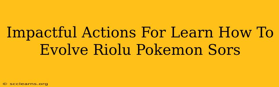 Impactful Actions For Learn How To Evolve Riolu Pokemon Sors