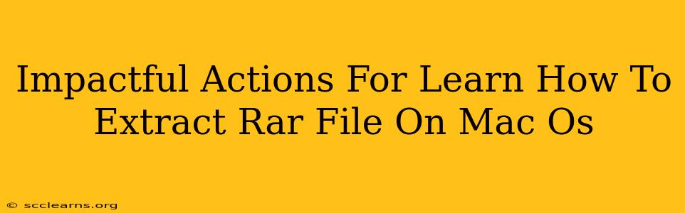 Impactful Actions For Learn How To Extract Rar File On Mac Os