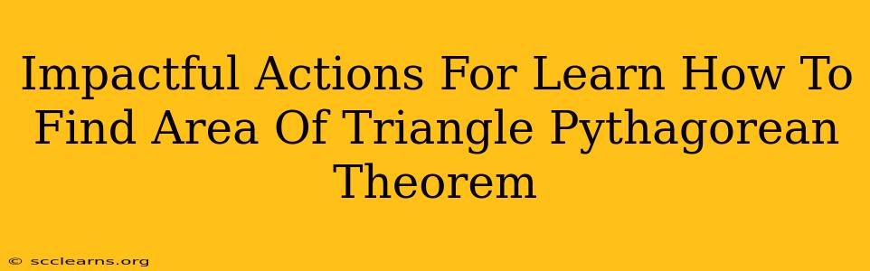 Impactful Actions For Learn How To Find Area Of Triangle Pythagorean Theorem