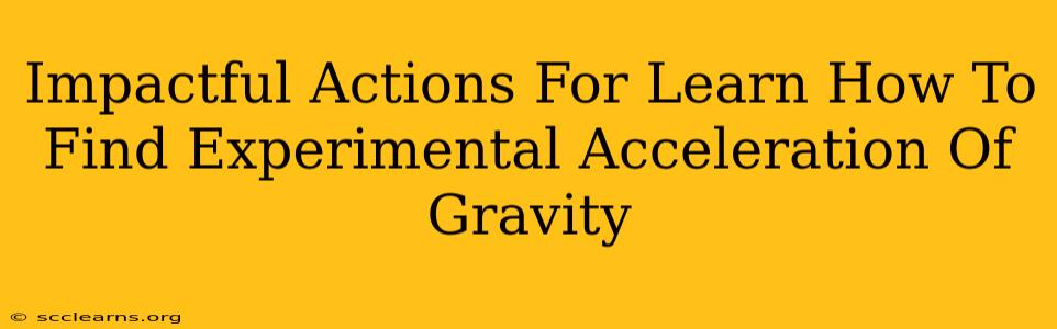 Impactful Actions For Learn How To Find Experimental Acceleration Of Gravity