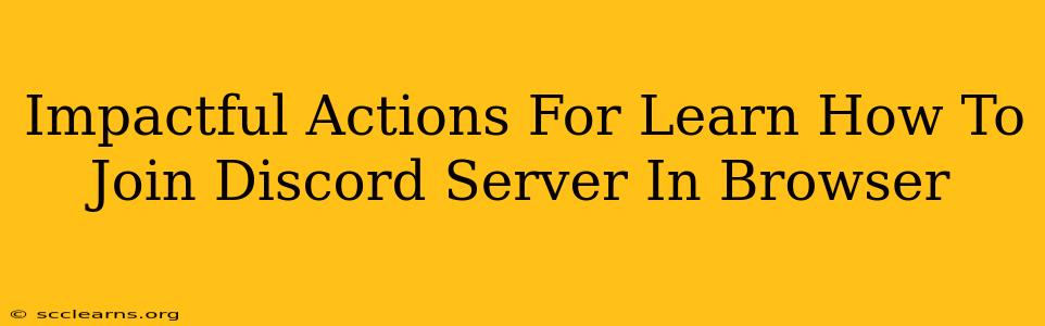 Impactful Actions For Learn How To Join Discord Server In Browser