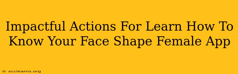 Impactful Actions For Learn How To Know Your Face Shape Female App