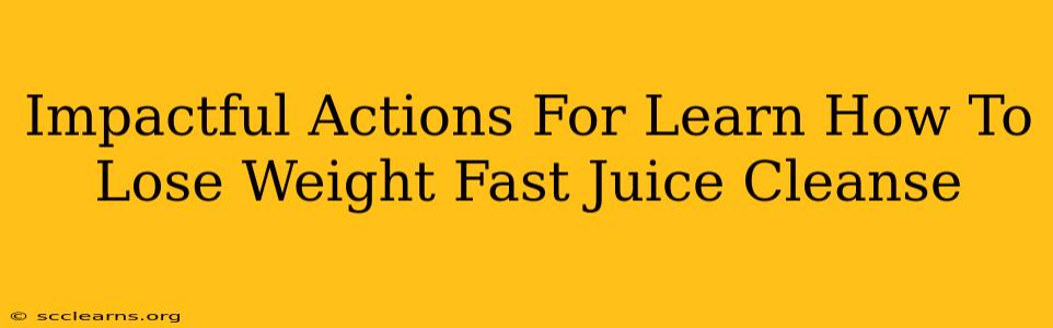 Impactful Actions For Learn How To Lose Weight Fast Juice Cleanse