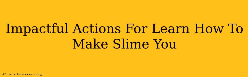 Impactful Actions For Learn How To Make Slime You