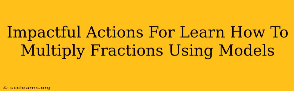 Impactful Actions For Learn How To Multiply Fractions Using Models