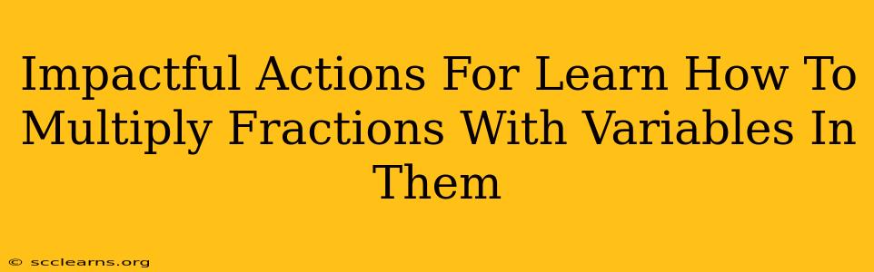 Impactful Actions For Learn How To Multiply Fractions With Variables In Them