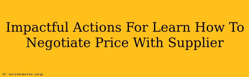 Impactful Actions For Learn How To Negotiate Price With Supplier