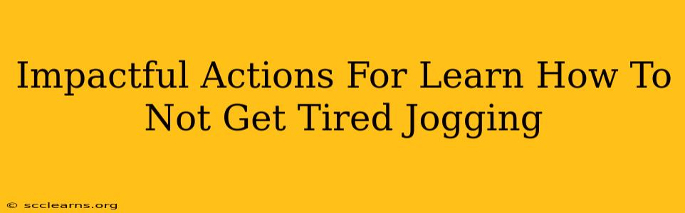 Impactful Actions For Learn How To Not Get Tired Jogging