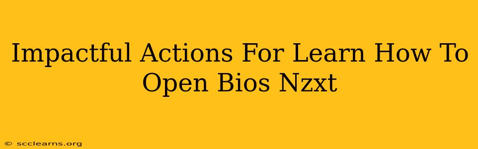 Impactful Actions For Learn How To Open Bios Nzxt