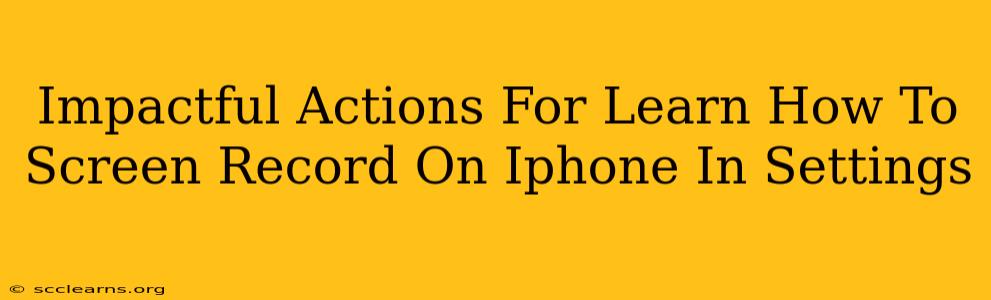 Impactful Actions For Learn How To Screen Record On Iphone In Settings