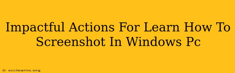 Impactful Actions For Learn How To Screenshot In Windows Pc