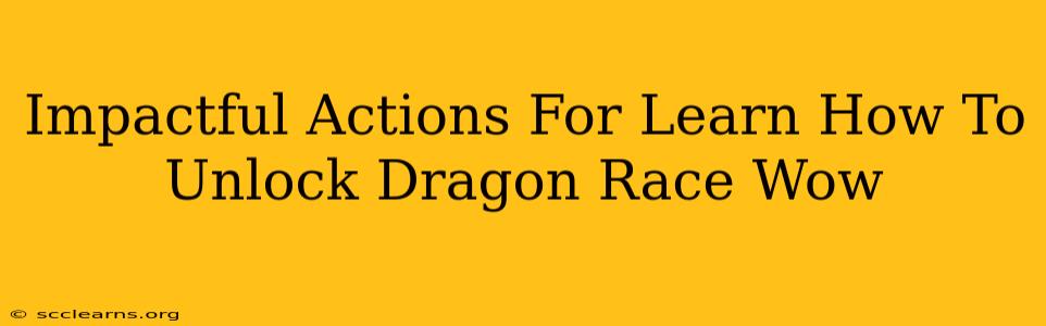 Impactful Actions For Learn How To Unlock Dragon Race Wow