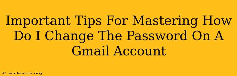 Important Tips For Mastering How Do I Change The Password On A Gmail Account