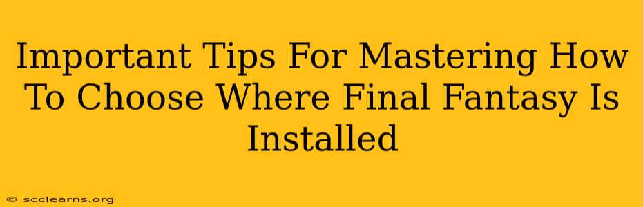 Important Tips For Mastering How To Choose Where Final Fantasy Is Installed