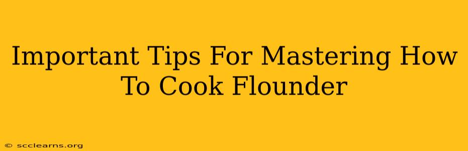 Important Tips For Mastering How To Cook Flounder