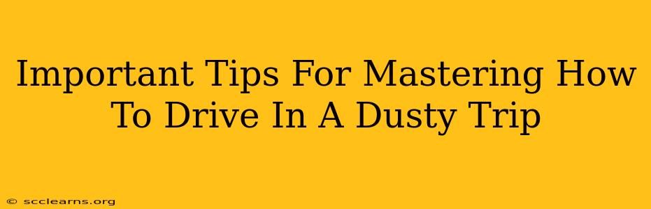 Important Tips For Mastering How To Drive In A Dusty Trip