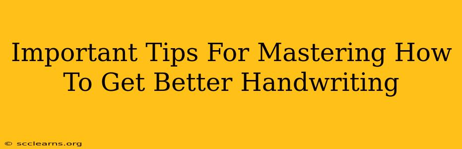 Important Tips For Mastering How To Get Better Handwriting