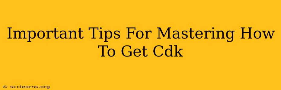 Important Tips For Mastering How To Get Cdk