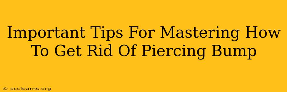 Important Tips For Mastering How To Get Rid Of Piercing Bump