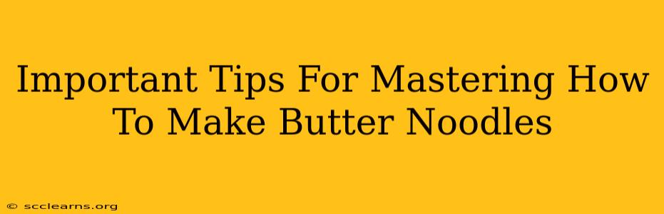 Important Tips For Mastering How To Make Butter Noodles